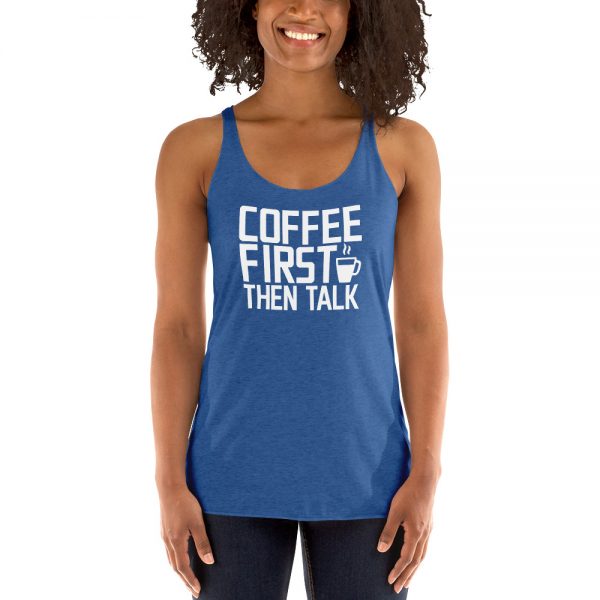 Coffee First Then Talk Women's Racerback Tank