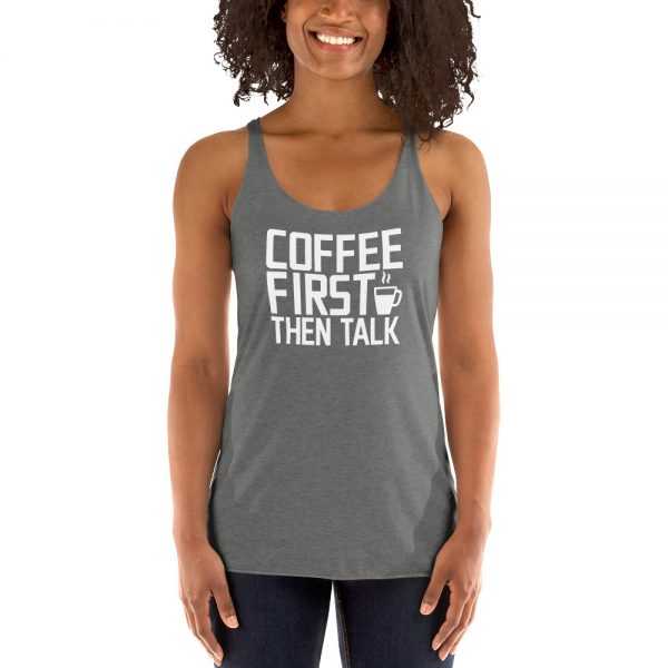 Coffee First Then Talk Women's Racerback Tank
