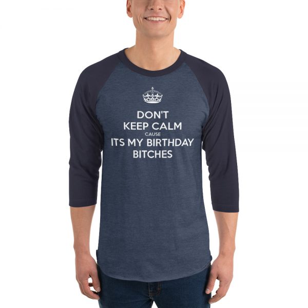 Don’t Keep Calm Cause It’s My Birthday Bitches 3/4 sleeve raglan shirt