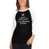 Don’t Keep Calm Cause It’s My Birthday Bitches 3/4 sleeve raglan shirt