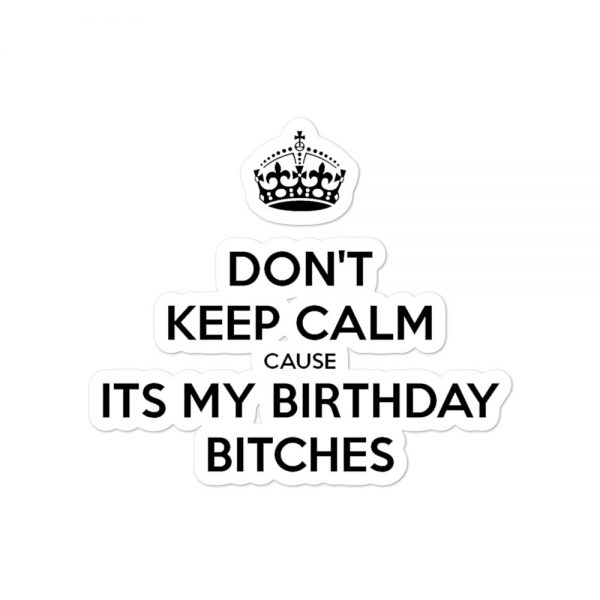Don’t Keep Calm Cause It’s My Birthday Bitches Bubble-free stickers