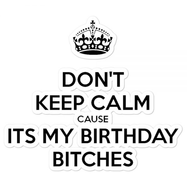 Don’t Keep Calm Cause It’s My Birthday Bitches Bubble-free stickers
