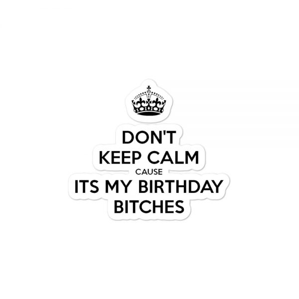 Don’t Keep Calm Cause It’s My Birthday Bitches Bubble-free stickers