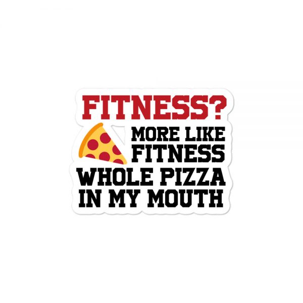 Fitness? More Like Fitness Whole Pizza In My Mouth Bubble-free stickers
