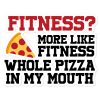 Fitness? More Like Fitness Whole Pizza In My Mouth Bubble-free stickers