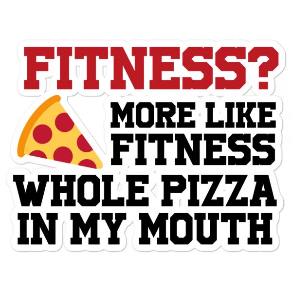 Fitness? More Like Fitness Whole Pizza In My Mouth Bubble-free stickers