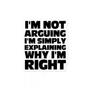 I'm Not Arguing I'm Simply Explaining Why I'm Right Bubble-free stickers