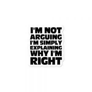 I'm Not Arguing I'm Simply Explaining Why I'm Right Bubble-free stickers