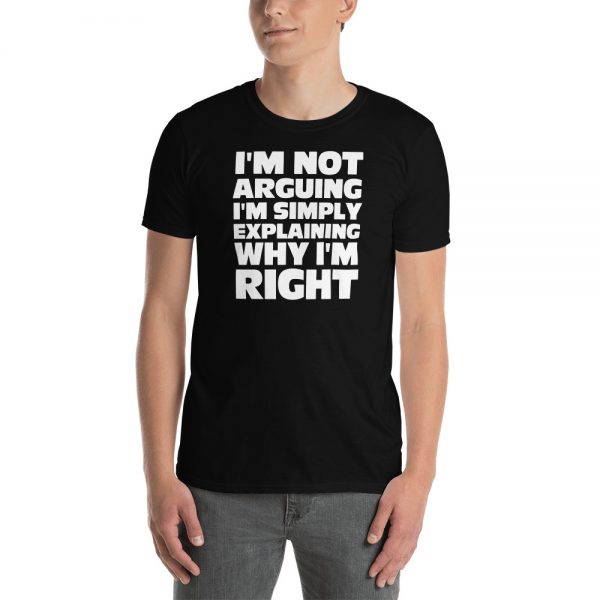 I'm Not Arguing I'm Simply Explaining Why I'm Right Short-Sleeve Unisex T-Shirt