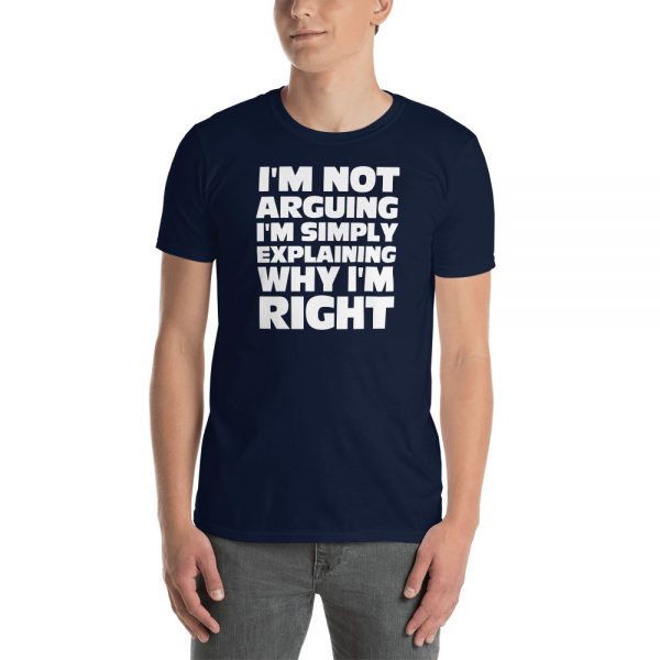 I'm Not Arguing I'm Simply Explaining Why I'm Right Short-Sleeve Unisex T-Shirt