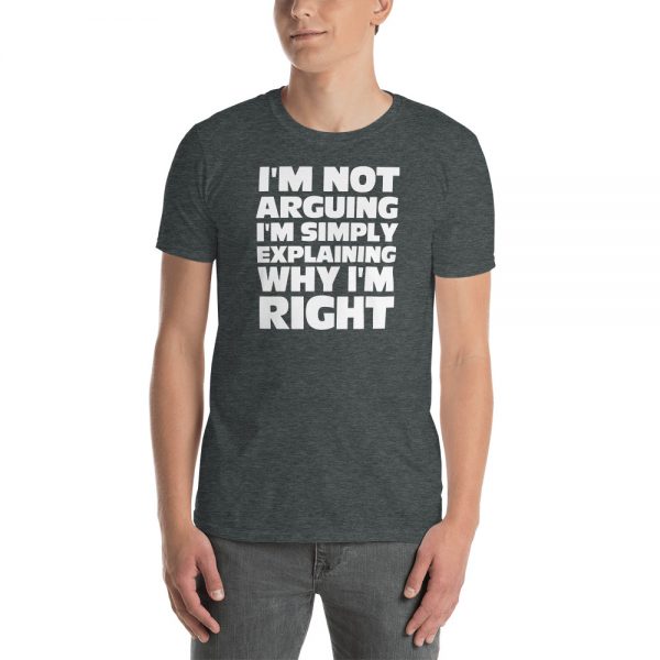 I'm Not Arguing I'm Simply Explaining Why I'm Right Short-Sleeve Unisex T-Shirt