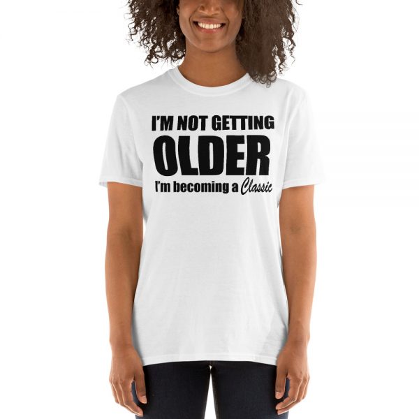 I'm Not Getting Older I'm Becoming A Classic Short-Sleeve Unisex T-Shirt