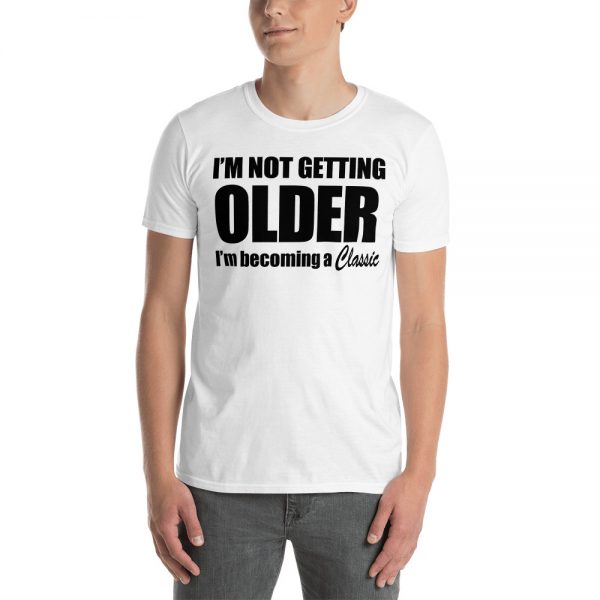 I'm Not Getting Older I'm Becoming A Classic Short-Sleeve Unisex T-Shirt