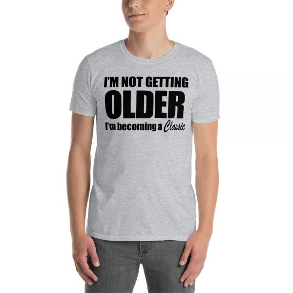I'm Not Getting Older I'm Becoming A Classic Short-Sleeve Unisex T-Shirt