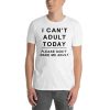 I Can't Adult Today Short-Sleeve Unisex T-Shirt