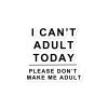 I Can’t Adult Today Bubble-free stickers