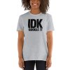 IDK Google It Short-Sleeve Unisex T-Shirt