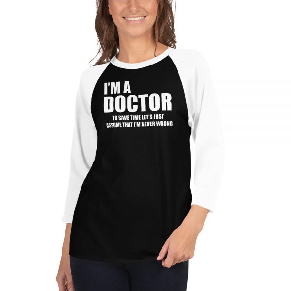 I’m A Doctor Let’s Just Assume That I’m Never Wrong 3/4 sleeve raglan shirt