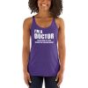 I’m A Doctor Let’s Just Assume That I’m Never Wrong Women's Racerback Tank