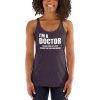 I’m A Doctor Let’s Just Assume That I’m Never Wrong Women's Racerback Tank