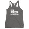 I’m A Doctor Let’s Just Assume That I’m Never Wrong Women's Racerback Tank