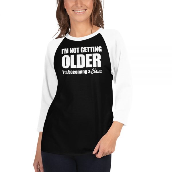 I’m Not Getting Older I’m Becoming A Classic 3/4 sleeve raglan shirt