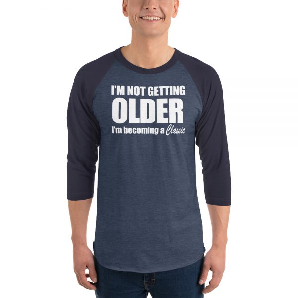 I’m Not Getting Older I’m Becoming A Classic 3/4 sleeve raglan shirt