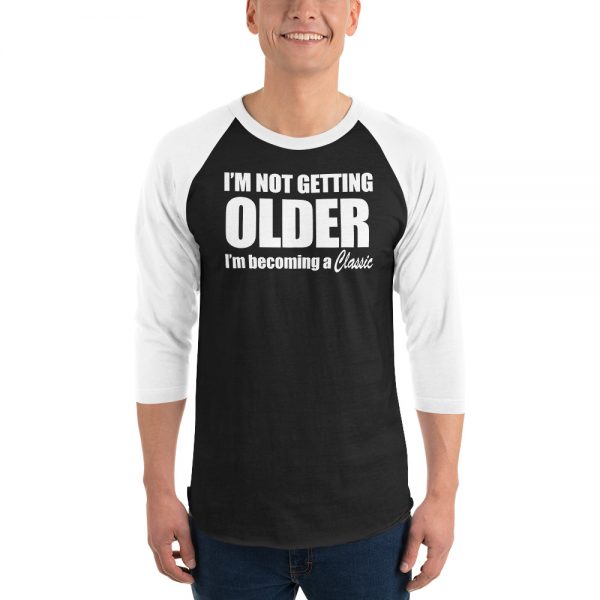 I’m Not Getting Older I’m Becoming A Classic 3/4 sleeve raglan shirt