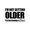 I’m Not Getting Older I’m Becoming A Classic Bubble-free Stickers