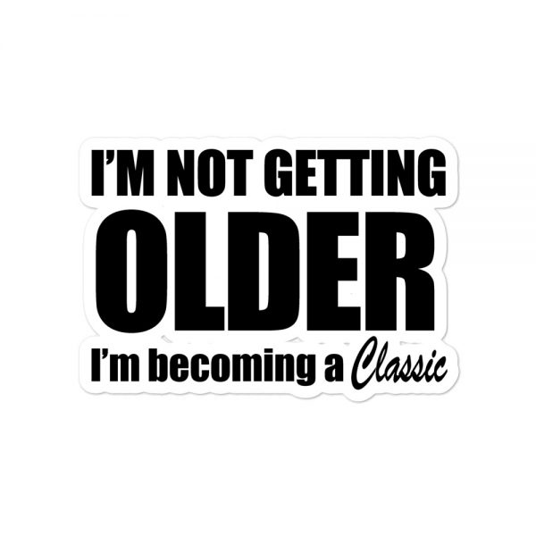 I’m Not Getting Older I’m Becoming A Classic Bubble-free Stickers
