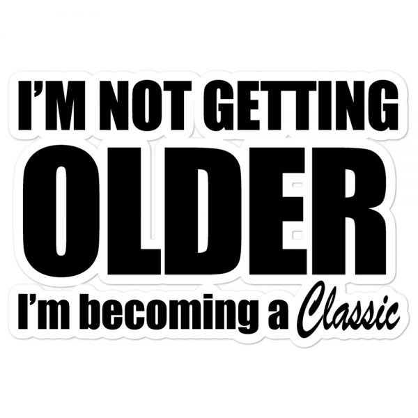 I’m Not Getting Older I’m Becoming A Classic Bubble-free Stickers
