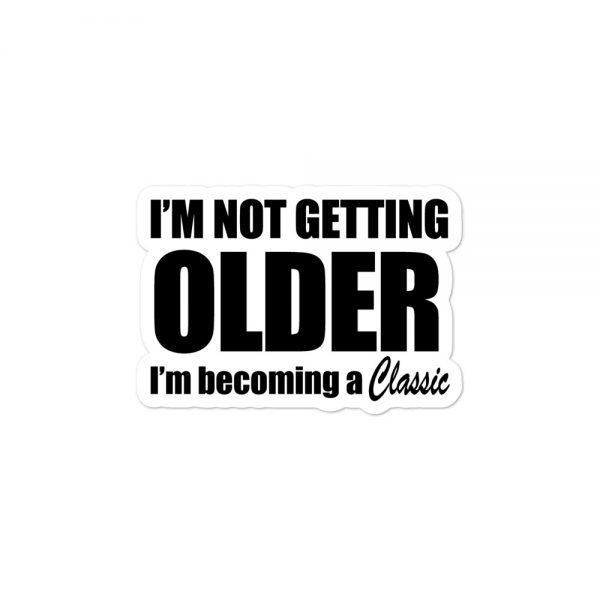 I’m Not Getting Older I’m Becoming A Classic Bubble-free Stickers