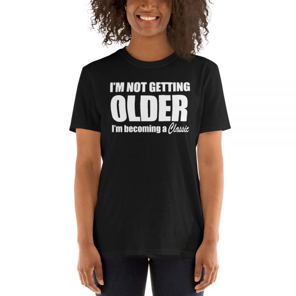 I’m Not Getting Older I’m Becoming A Classic Short-Sleeve Unisex T-Shirt
