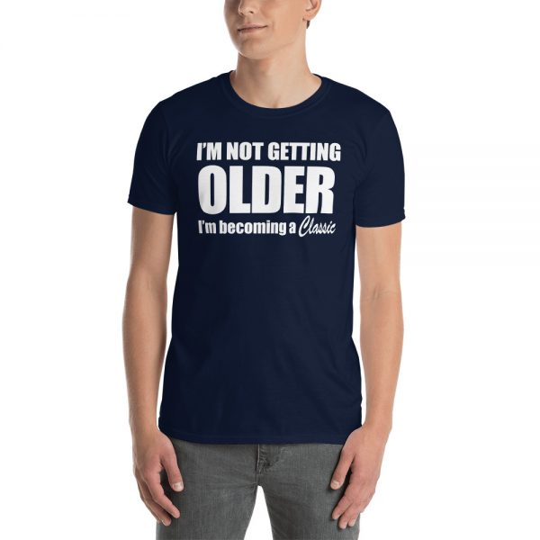 I’m Not Getting Older I’m Becoming A Classic Short-Sleeve Unisex T-Shirt