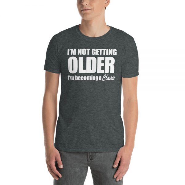 I’m Not Getting Older I’m Becoming A Classic Short-Sleeve Unisex T-Shirt
