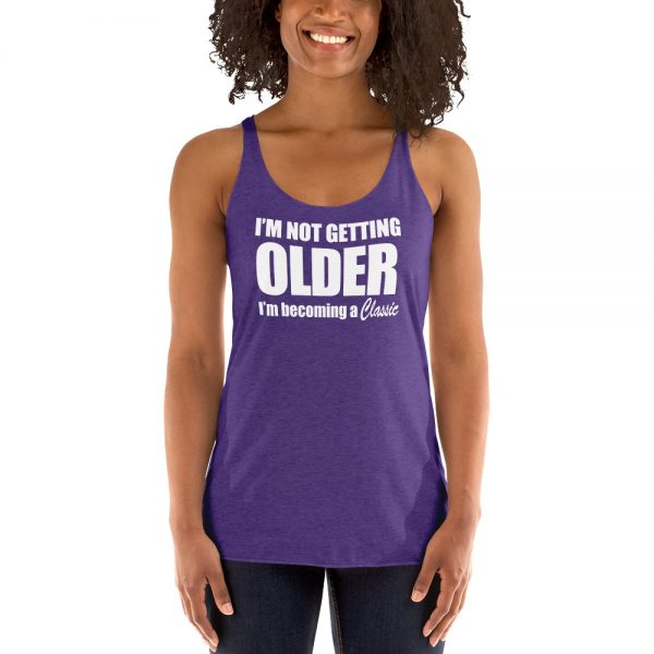 I’m Not Getting Older I’m Becoming A Classic Women's Racerback Tank