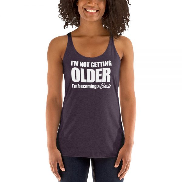 I’m Not Getting Older I’m Becoming A Classic Women's Racerback Tank