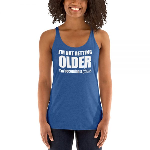 I’m Not Getting Older I’m Becoming A Classic Women's Racerback Tank