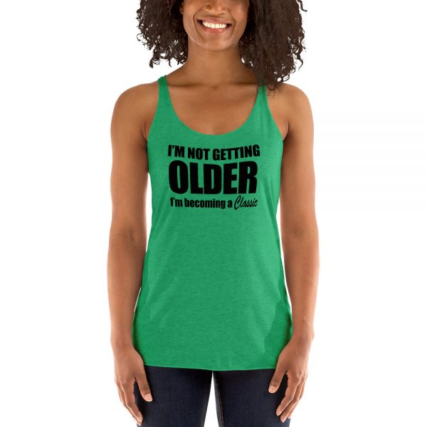 I’m Not Getting Older I’m Becoming A Classic Women's Racerback Tank