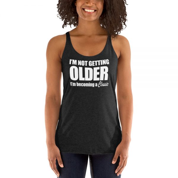 I’m Not Getting Older I’m Becoming A Classic Women's Racerback Tank