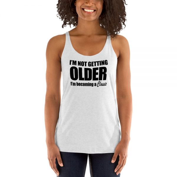 I’m Not Getting Older I’m Becoming A Classic Women's Racerback Tank