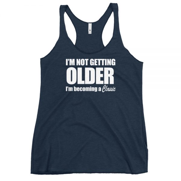 I’m Not Getting Older I’m Becoming A Classic Women's Racerback Tank