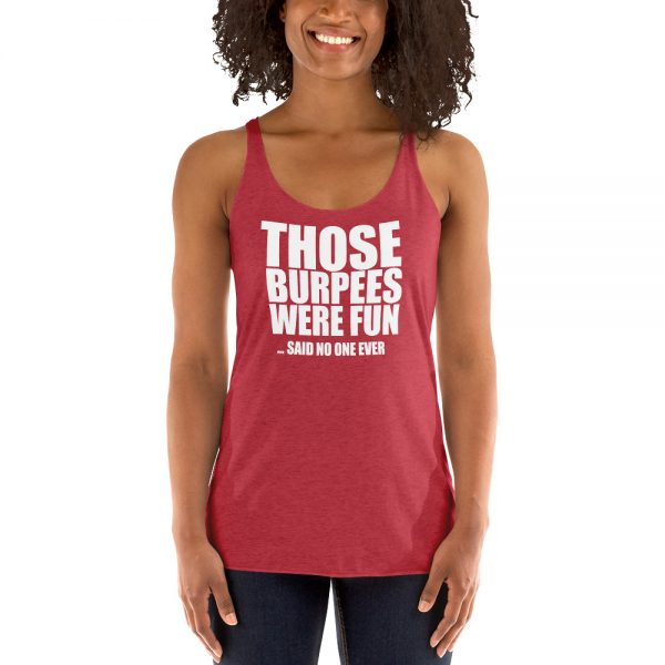 Those Burpees Were Fun Said No One Ever Women's Racerback Tank