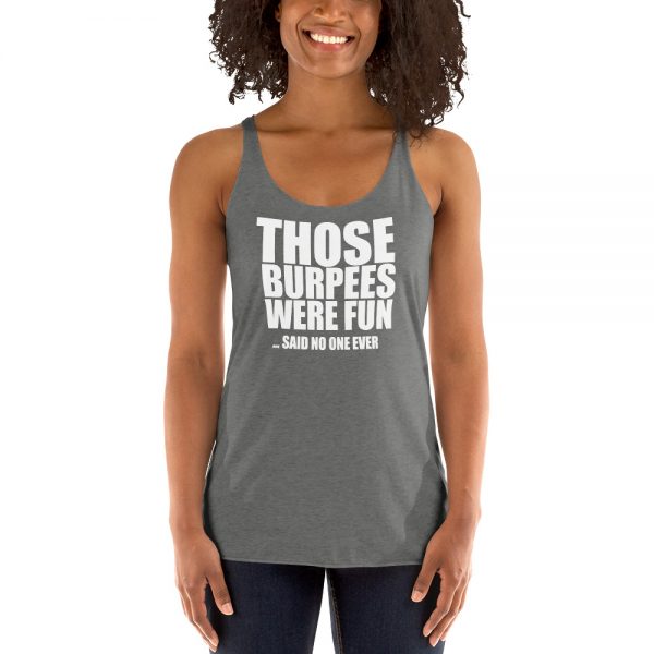 Those Burpees Were Fun Said No One Ever Women's Racerback Tank
