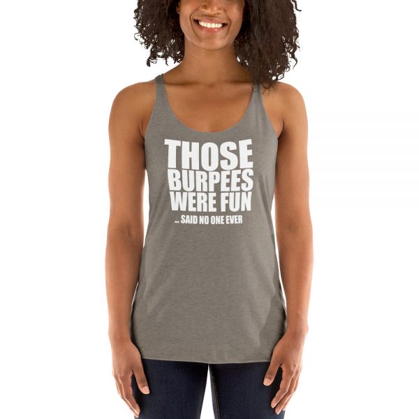Those Burpees Were Fun Said No One Ever Women's Racerback Tank