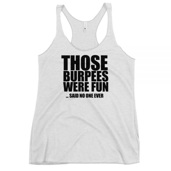 Those Burpees Were Fun Said No One Ever Women's Racerback Tank
