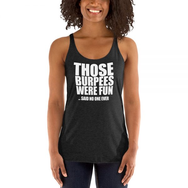 Those Burpees Were Fun Said No One Ever Women's Racerback Tank