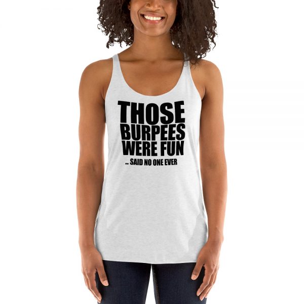 Those Burpees Were Fun Said No One Ever Women's Racerback Tank