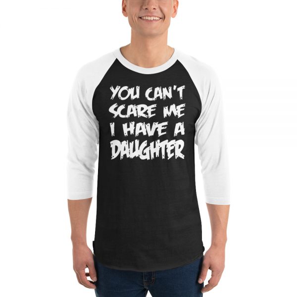 You Can’t Scare Me I Have A Daughter 3/4 sleeve raglan shirt