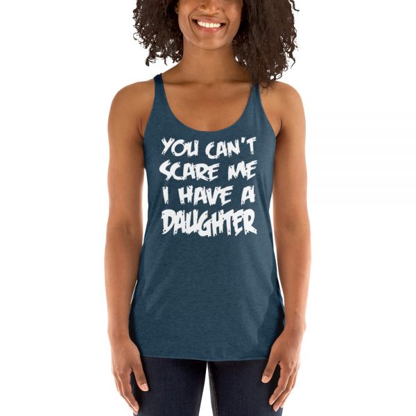 You Can’t Scare Me I Have A Daughter Women's Racerback Tank